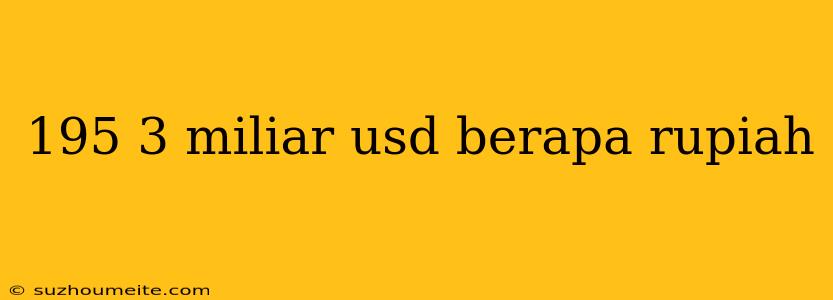 195 3 Miliar Usd Berapa Rupiah