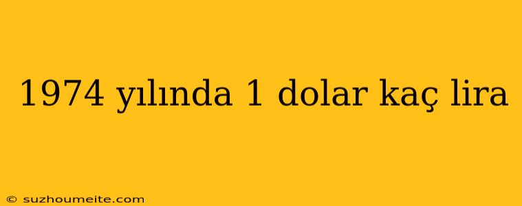 1974 Yılında 1 Dolar Kaç Lira