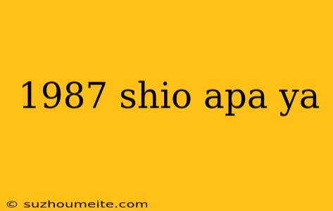 1987 Shio Apa Ya