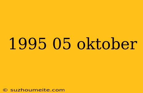 1995 05 Oktober