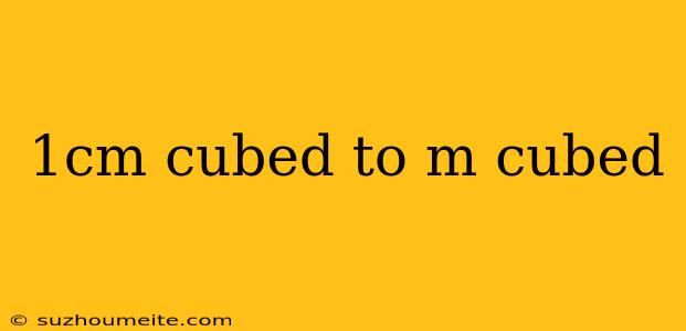 1cm Cubed To M Cubed