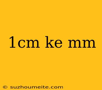 1cm Ke Mm