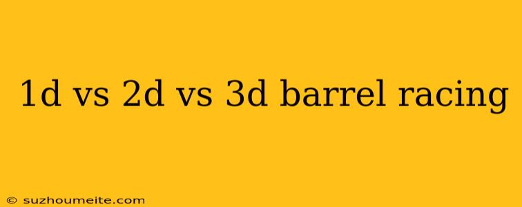 1d Vs 2d Vs 3d Barrel Racing