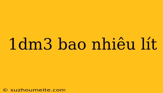 1dm3 Bao Nhiêu Lít