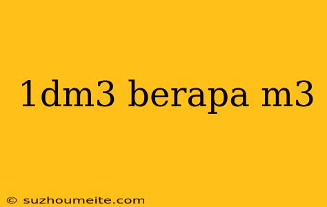 1dm3 Berapa M3