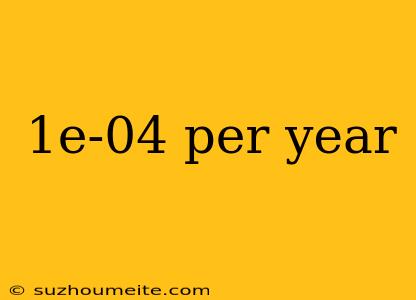 1e-04 Per Year