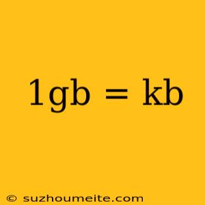 1gb = Kb