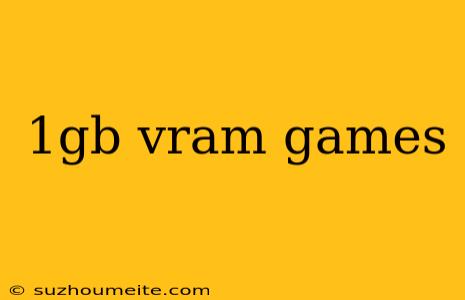 1gb Vram Games