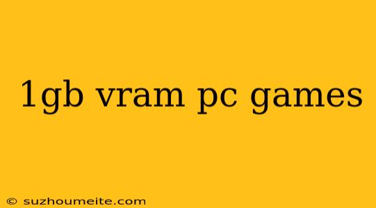 1gb Vram Pc Games