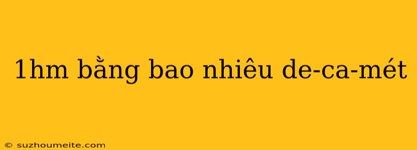 1hm Bằng Bao Nhiêu De-ca-mét