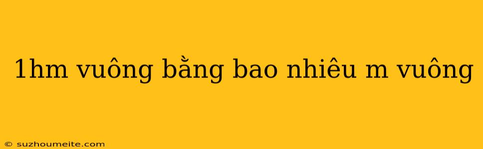 1hm Vuông Bằng Bao Nhiêu M Vuông