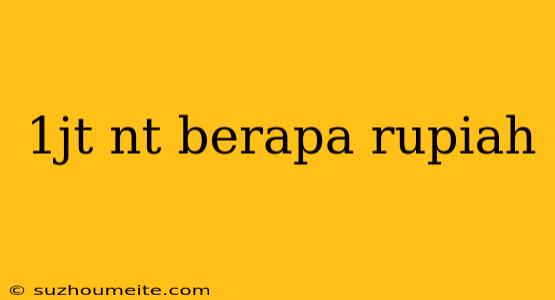 1jt Nt Berapa Rupiah