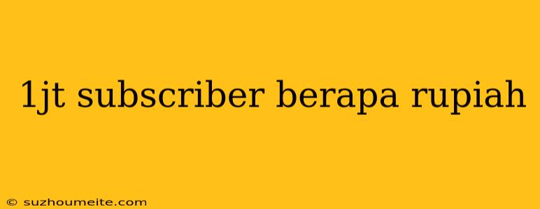 1jt Subscriber Berapa Rupiah