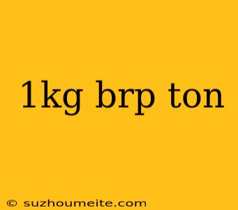 1kg Brp Ton