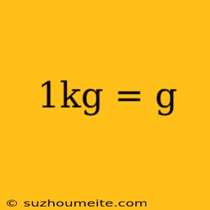 1kg = G