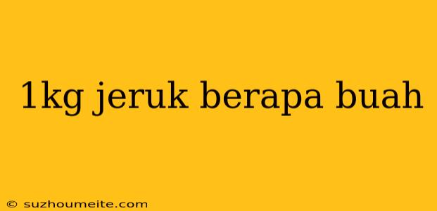 1kg Jeruk Berapa Buah