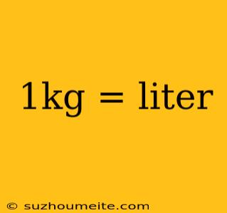 1kg = Liter