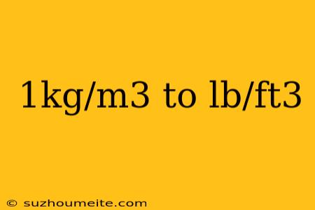 1kg/m3 To Lb/ft3