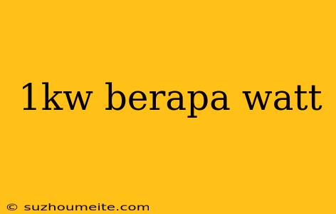 1kw Berapa Watt