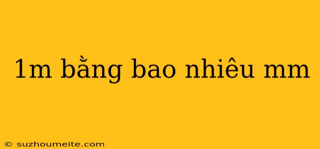 1m Bằng Bao Nhiêu Mm