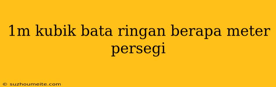 1m Kubik Bata Ringan Berapa Meter Persegi