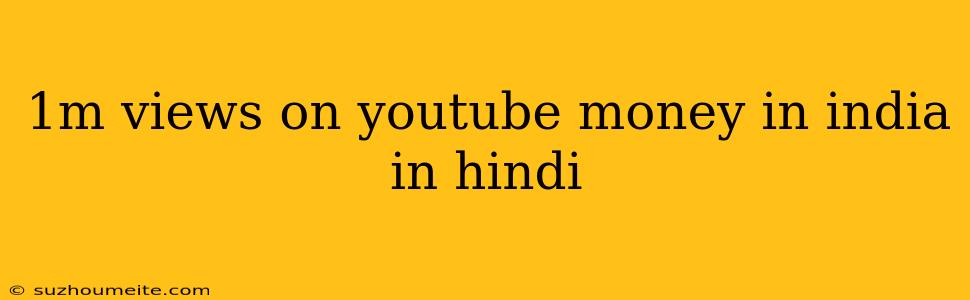 1m Views On Youtube Money In India In Hindi