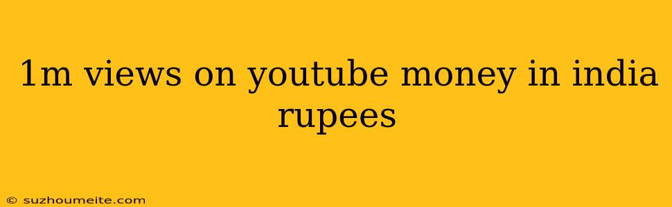 1m Views On Youtube Money In India Rupees