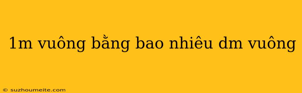 1m Vuông Bằng Bao Nhiêu Dm Vuông