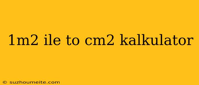 1m2 Ile To Cm2 Kalkulator