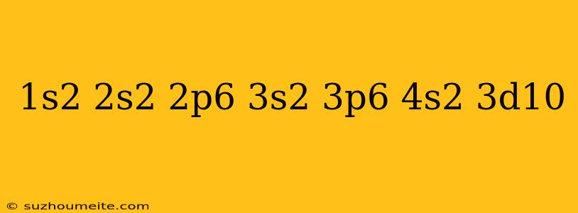 1s2 2s2 2p6 3s2 3p6 4s2 3d10