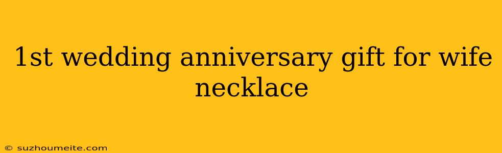 1st Wedding Anniversary Gift For Wife Necklace