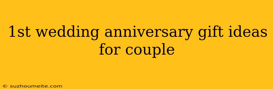 1st Wedding Anniversary Gift Ideas For Couple