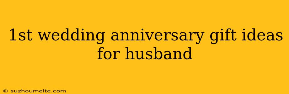 1st Wedding Anniversary Gift Ideas For Husband