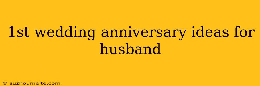 1st Wedding Anniversary Ideas For Husband