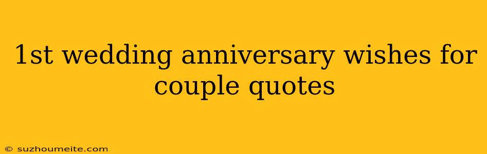 1st Wedding Anniversary Wishes For Couple Quotes