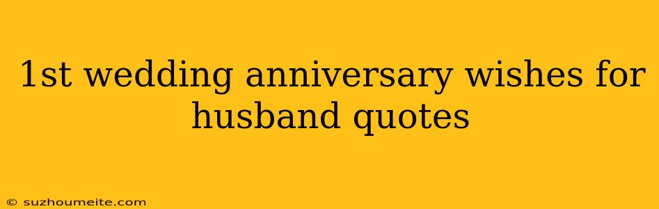 1st Wedding Anniversary Wishes For Husband Quotes