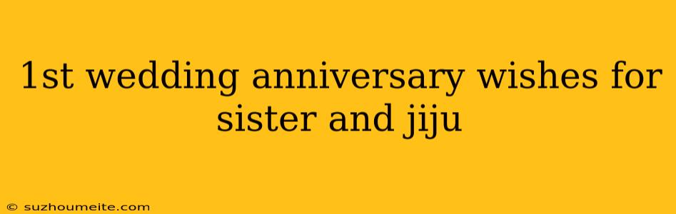 1st Wedding Anniversary Wishes For Sister And Jiju