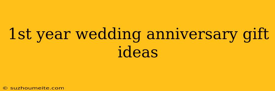 1st Year Wedding Anniversary Gift Ideas