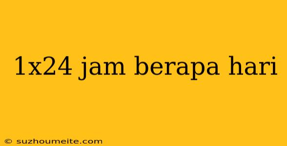 1x24 Jam Berapa Hari