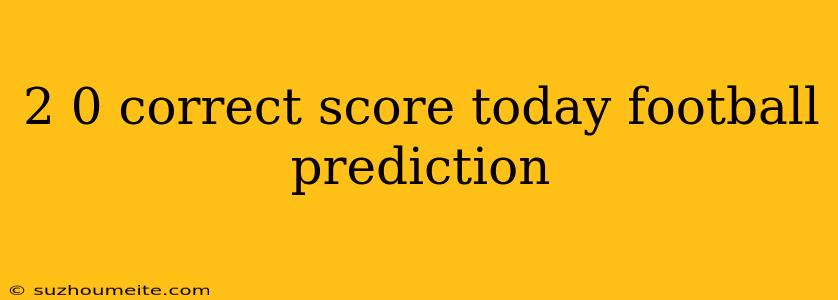 2 0 Correct Score Today Football Prediction