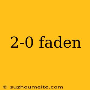 2-0 Faden