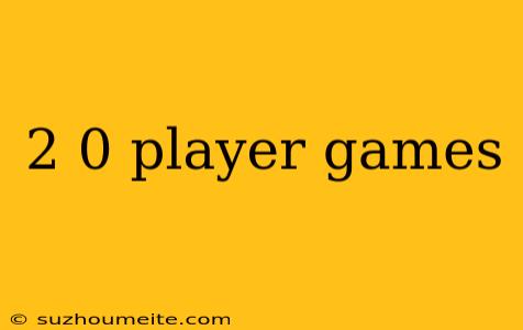 2 0 Player Games