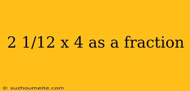 2 1/12 X 4 As A Fraction