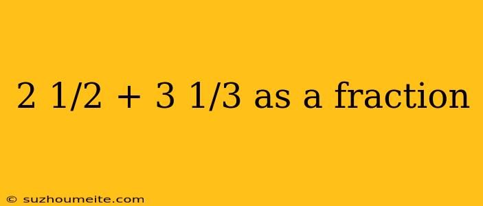 2 1/2 + 3 1/3 As A Fraction