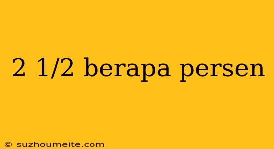 2 1/2 Berapa Persen