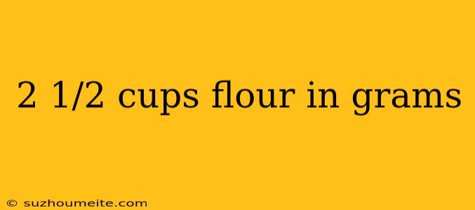 2 1/2 Cups Flour In Grams