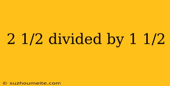 2 1/2 Divided By 1 1/2