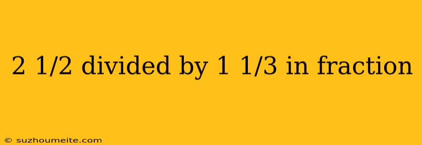 2 1/2 Divided By 1 1/3 In Fraction