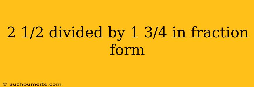 2 1/2 Divided By 1 3/4 In Fraction Form