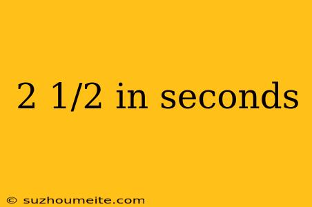 2 1/2 In Seconds